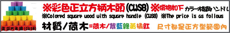 材質/荷木=荷木/紫藍綠黃橘紅尺寸都是正方型範圍內正立方木頭(CWS8)※彩色正立方柄木頭(CWS8)※價格如下